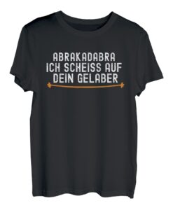Abrakadabra ich scheiss auf dein gelaber lustige sprüche T-Shirt