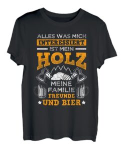 Alles Was Mich Interessiert Ist Mein Holz Freunde Bier T-Shirt