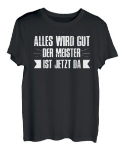 Alles wird gut Der Meister ist jetzt da | Meister T-Shirt