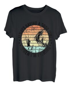 Always Having a Good Time When I'm Fishing Männer Frauen Fishing T-Shirt