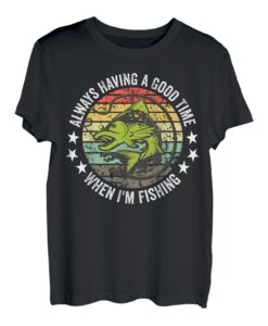 Always Having a Good Time When I'm Fishing Männer Frauen Fishing T-Shirt
