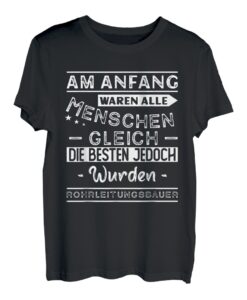 Am Anfang waren alle Menschen gleich Rohrleitungsbauer T-Shirt