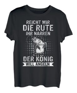 Angeln Reicht mir die Rute ihr Narren der König will Angeln T-Shirt