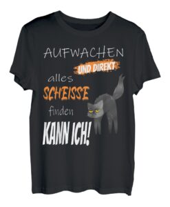 Aufstehen und direkt alles Scheiße finden - kann ich, Katze, T-Shirt