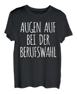 Augen auf bei der Berufswahl - Lustiger Spruch für Beruf T-Shirt