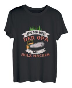Aus Dem Weg Der Opa Will Holz Machen T-Shirt