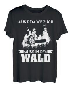 Aus dem Weg ich muss in den Wald Förster Tischler Wald Holz T-Shirt