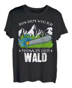 Aus dem Weg ich muss in den Wald Holzversteher Holzarbeiter T-Shirt