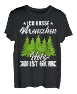 Baum fällt Ich Hasse Menschen Holz Ist Ok Holzfäller Forst T-Shirt