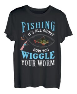 Beim Angeln dreht sich alles darum, wie Sie mit Ihrem Wurm wackeln T-Shirt