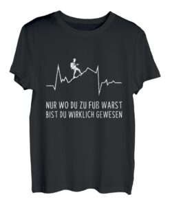 Bergsteiger Nur Wo Du Zu Fuß Warst Bist Du Gewesen Wandern T-Shirt