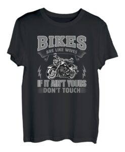 Bikes Are Like Wives If It Ain't Yours Don't Touch T-Shirt