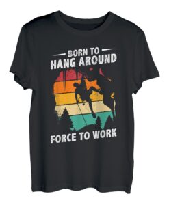 Born To Hang Arround Forced To Work Climbing Bouldern T-Shirt