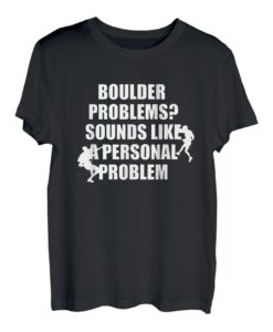 Boulder Problems? Sounds Like A Personal Problem T-Shirt