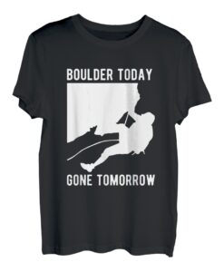 Boulder Today Gone Tomorrow Kletterer Bouldern T-Shirt