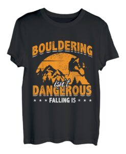 Bouldering Isn't Dangerous Falling Is Climbing Bouldern T-Shirt