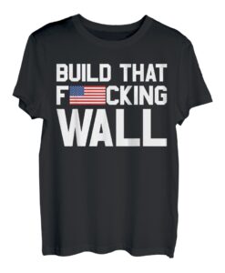 Build That Fucking Wall Love Trump Bordwand T-Shirt