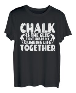 Chalk Is The Glue That Holds My Climbing Life Together T-Shirt