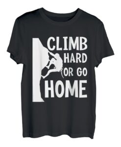Climb Hard Or Go Home --- T-Shirt