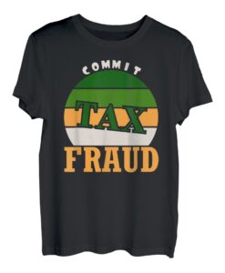 Commit Tax Fraud Lustiges Ironisches Zitat Kunst T-Shirt