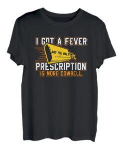 Cool Drumming Fever Gift Only Prescription More Cowbell T-Shirt