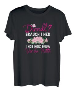 Damen Dirndl brauch I Ned I Hob Holz Vor Hütte Wiesn Tracht Frauen T-Shirt