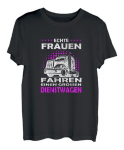 Damen Echte Frauen fahren einen großen Dienstwagen | LKW Fahrerin T-Shirt