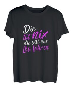 Damen Fernfahrer Truckerin Die Tut Nix Die Will Nur LKW Fahren T-Shirt