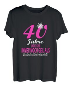 Damen Ich sehe immer noch geil aus Geburtstag Spruch 40 Jahre T-Shirt