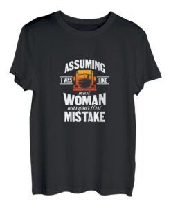 Damen Lkw-Fahrer anzunehmen, ich wäre wie die meisten Frauen, war dein Fehler T-Shirt