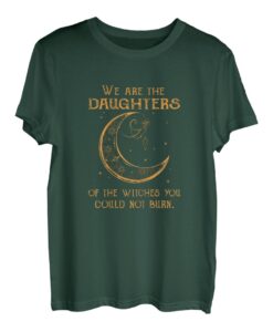 Damen Wir sind die Töchter der Hexen, die du nicht verbrennen konntest T-Shirt