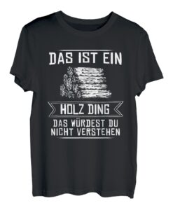 Das Ist Ein Holz Ding Das Würdest Nicht Verstehen Holzfäller T-Shirt