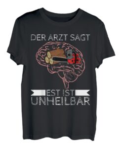 Der Arzt sagt es ist unheilbar Säge Tischler Wald Holz T-Shirt