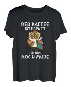 Der Kaffee ist kaputt Eule Kaffee Tasse Morgenmuffel T-Shirt