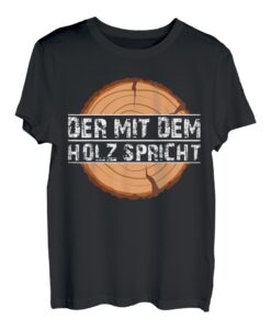 DER MIT DEM HOLZ SPRICHT T-Shirt