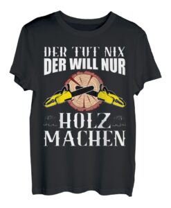 Der tut nix der will nur Holz machen Tischler Wald Holz T-Shirt
