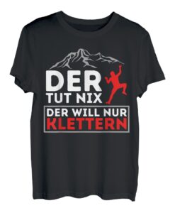 DER TUT NIX - DER WILL NUR KLETTERN! BERGSTEIGER & KLETTER T-Shirt