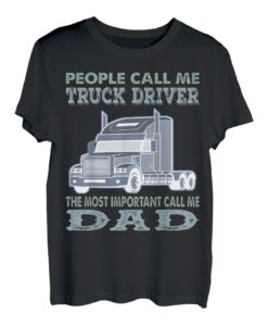 Die Leute nennen mich Lkw-Fahrer, die wichtigsten nennen mich Dad T-Shirt