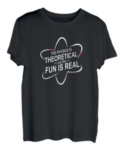 Die Physik ist theoretisch, aber der Spaß ist echte Männergeschenke T-Shirt