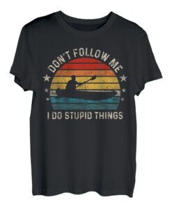 Don't follow me I Do Stupid Things Funny Kajaking T-Shirt