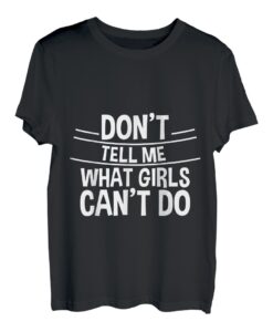 Don't Tell Me What Girls Can't Do - T-Shirt