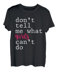 Don't Tell Me What Girls Can't Do --- T-Shirt