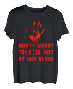 Don t Worry This Is Not My Own Blood Halloween Hand Blut T-Shirt