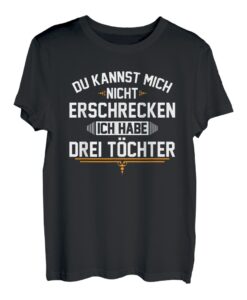 Drei Du kannst mich nicht erschrecken ich habe 3 Töchter T-Shirt
