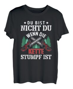Du bist nicht du wenn die Kette stumpf ist | Holz Liebhaber T-Shirt