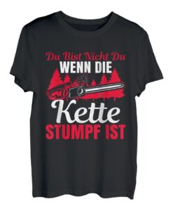 Du bist nicht du wenn die Kette stumpf ist Kettensäge Spruch T-Shirt