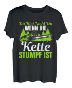 Du bist nicht du wenn die Kette stumpf ist Kettensäge Spruch T-Shirt