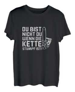 Du Bist Nicht Du Wenn Die Kette Stumpf Ist Wald Holzfäller T-Shirt