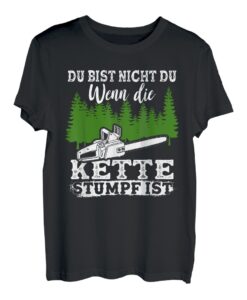 Du Bist Nicht Du Wenn Die Kette Stumpf Ist Waldarbeiter Holz T-Shirt