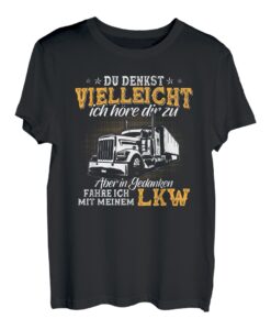 Du Denkst Vielleicht Ich Höre Dir Zu LKW Fahrer Spruch LKW T-Shirt